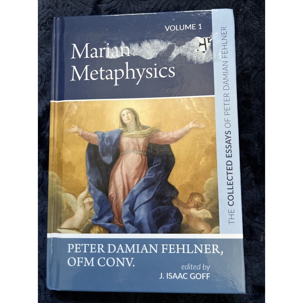 Marian Metaphysics: The Collected Essays of Peter Damian Fehlner, Ofm Conv: Volu